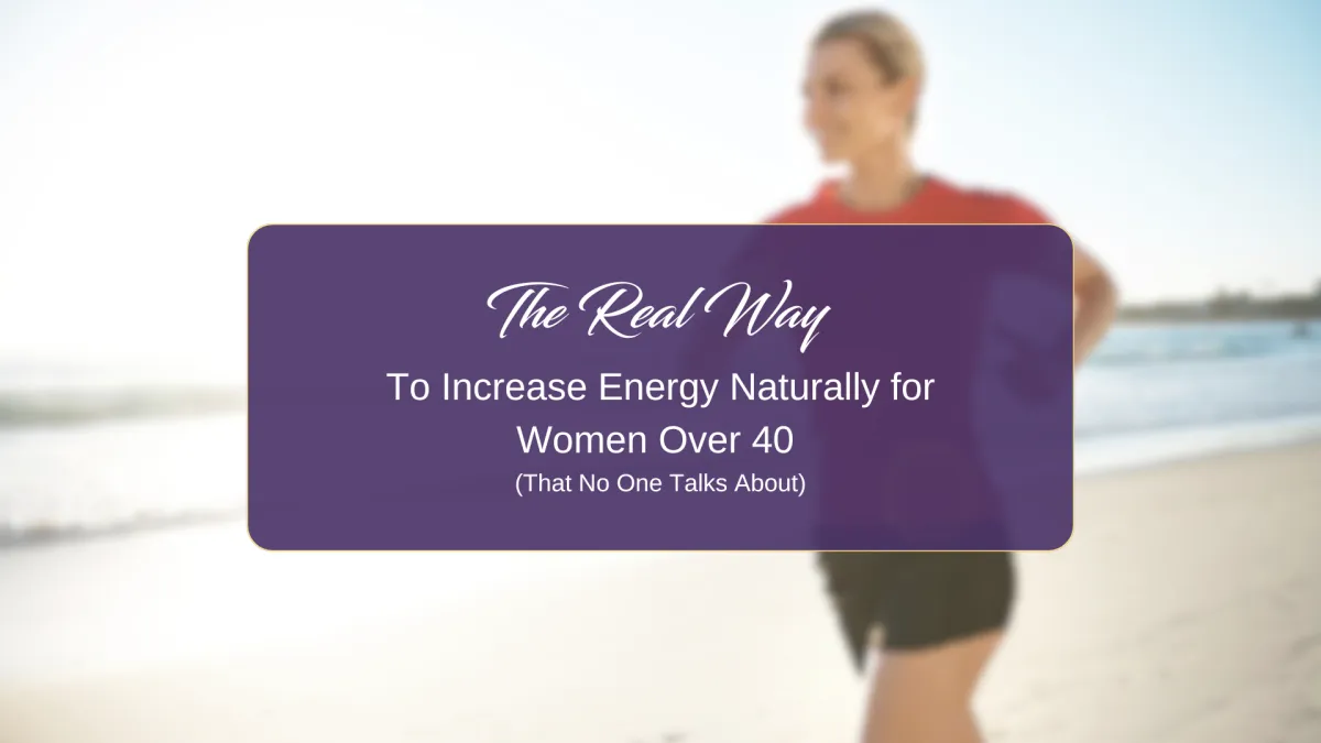 The Real Way to Increase Energy Naturally for Women Over 40 (That No One Talks About)