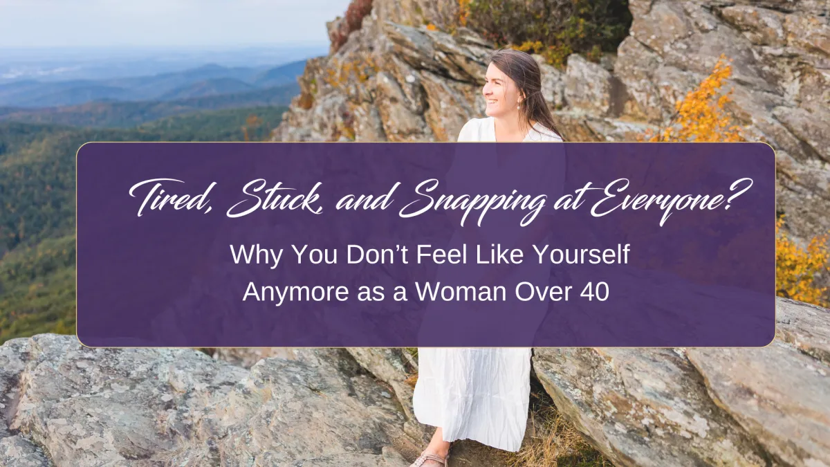 Tired, Stuck, and Snapping at Everyone? Why You Don’t Feel Like Yourself Anymore as a Woman Over 40