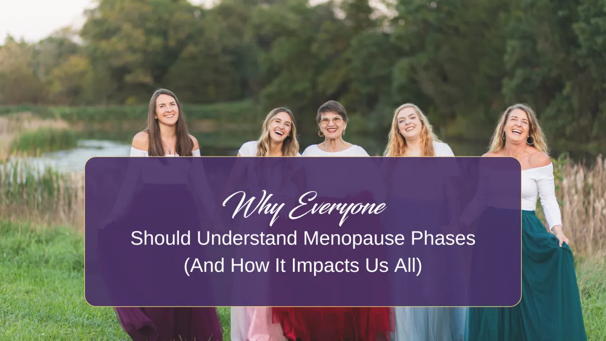Why Everyone Should Understand Menopause Phases (And How It Impacts Us All)