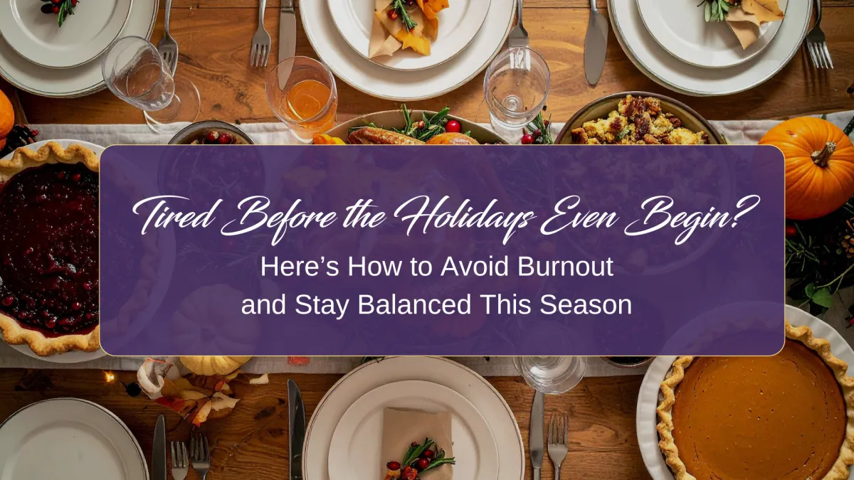 Tired Before the Holidays Even Begin? Here’s How to Avoid Burnout and Stay Balanced This Season