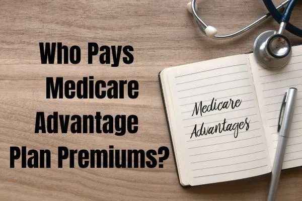 Who pays Medicare Advantage plan premiums?