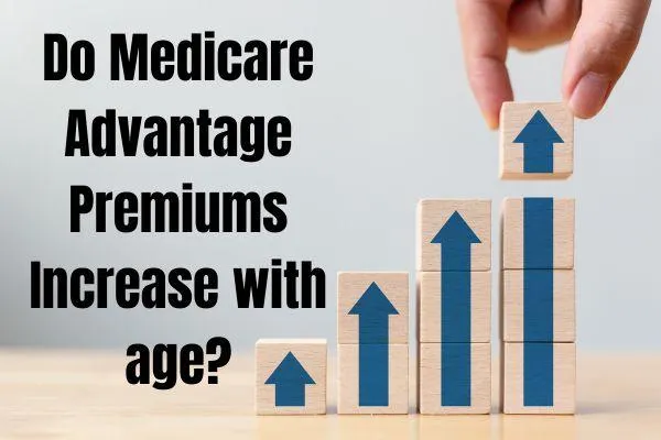 Do Medicare Advantage Premiums Increase With Age?