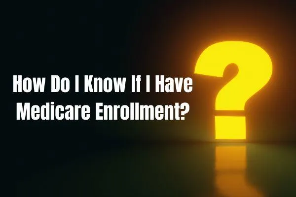 How Do I Know If I Have Medicare Enrollment?