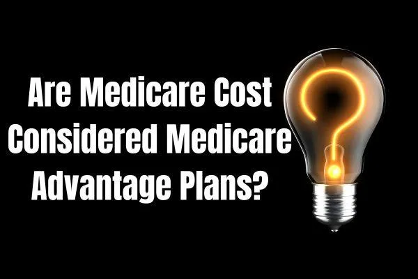 Are Medicare Cost Considered Medicare Advantage Plans