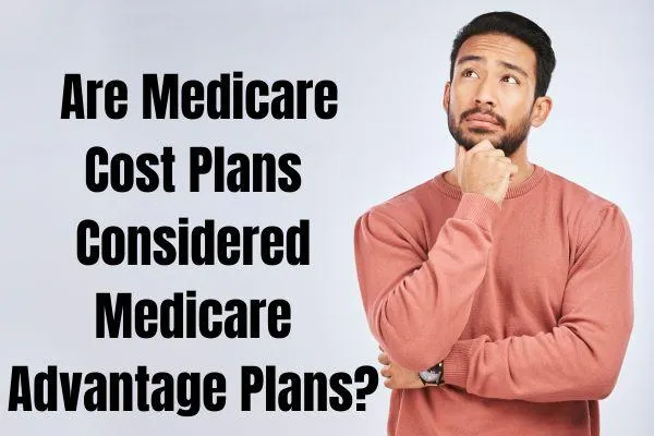 Medicare Cost Plans Considered Medicare Advantage Plans