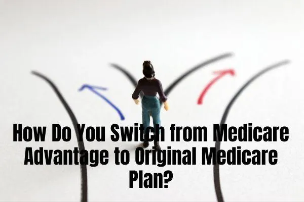 Switch from Medicare Advantage to Original Medicare Plan