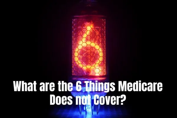 The 6 Things Medicare Does not Cover