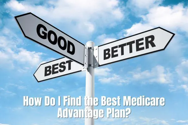 How Do I Find the Best Medicare Advantage Plan: A Comprehensive Guide