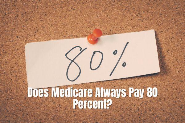 Does Medicare Always Pay 80 Percent?