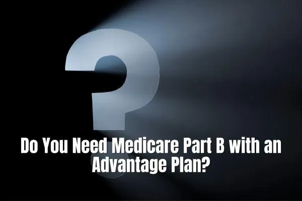 Do You Need Medicare Part B with an Advantage Plan?