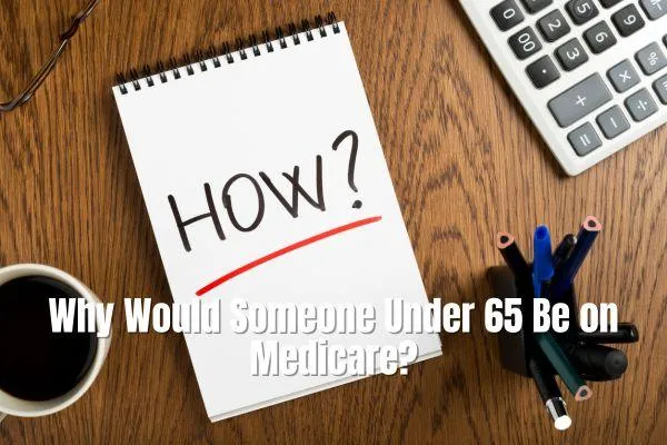 Why Would Someone Under 65 Be on Medicare?