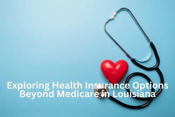 Exploring Health Insurance Options Beyond Medicare in Louisiana