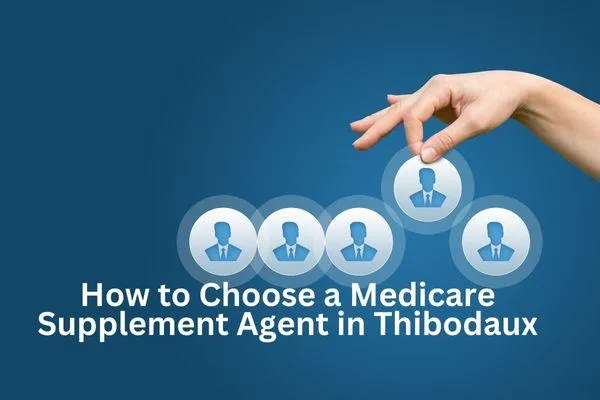How to Choose a Medicare Supplement Agent in Thibodaux