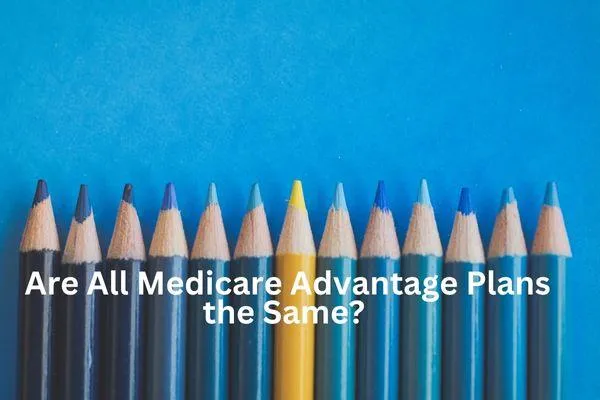 Are All Medicare Advantage Plans the Same? What You Need to Know