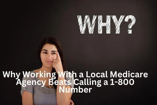 Why Working With a Local Medicare Agency Beats Calling a 1-800 Number