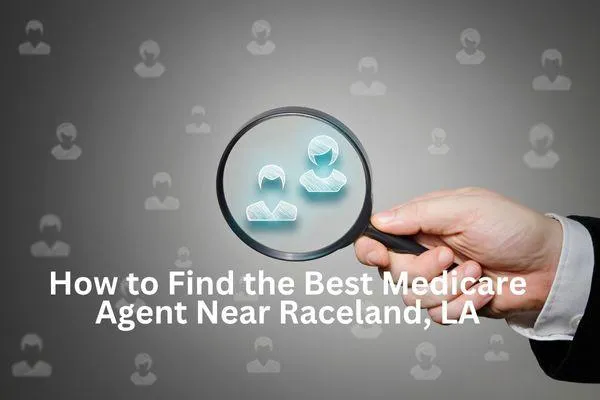 How to Find the Best Medicare Agent Near Raceland, LA