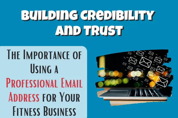 Building Credibility and Trust: The Importance of Using a Professional Email Address for Your Fitness Business