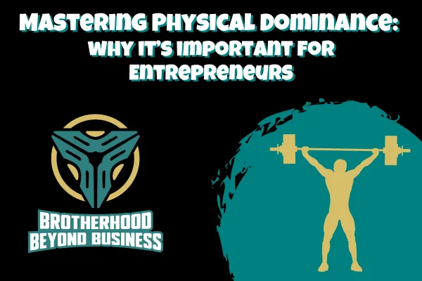 Mastering Physical Dominance: Why it’s Important for Entrepreneurs