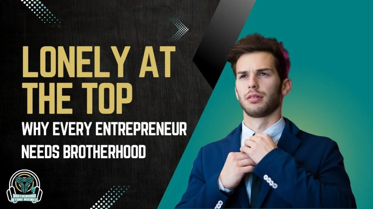 EP5 | Lonely at the Top: Overcoming Isolation in Entrepreneurship | Brotherhood Beyond Business Podcast