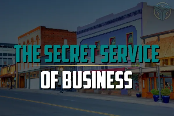 The Secret Service of Business: How to Deliver an Experience They’ll Never Forget