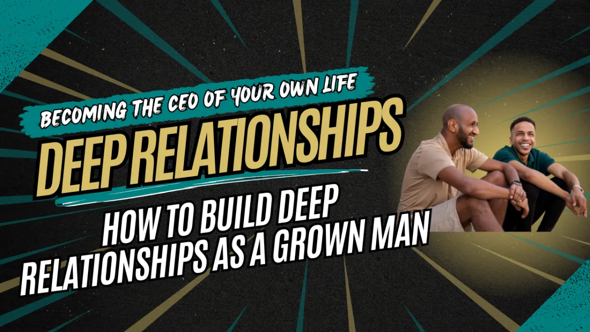 How to Build Deep Relationships as a Grown Man: 3 Habits That Strengthen Brotherhood