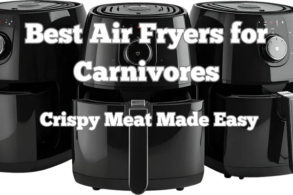Best Air Fryers for Carnivores (Crispy Meat Made Easy)