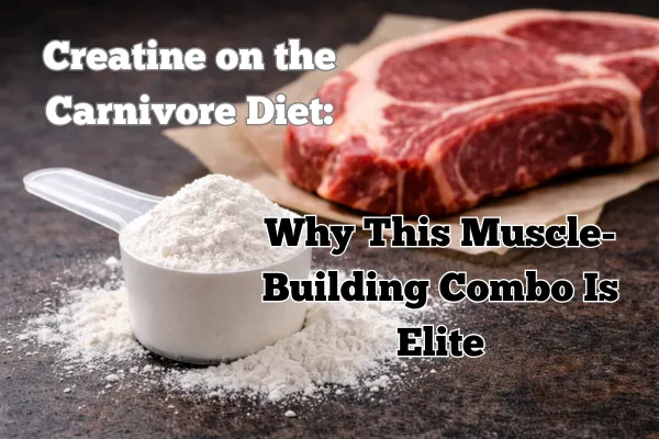 Creatine on the Carnivore Diet: Why This Muscle-Building Combo Is Elite
