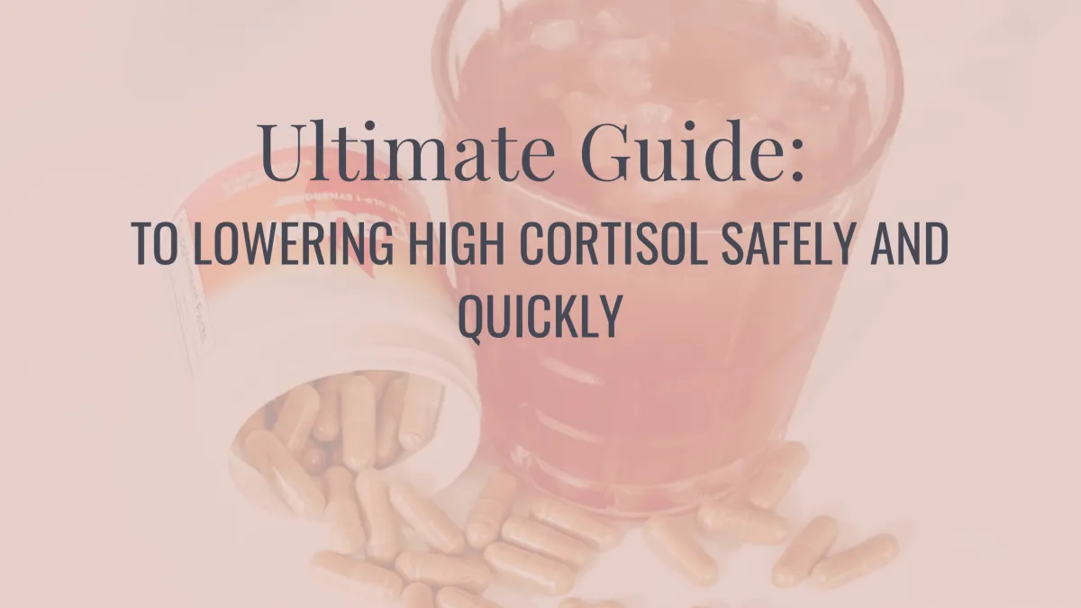 Ultimate Guide To Lowering Cortisol Safely & Quickly