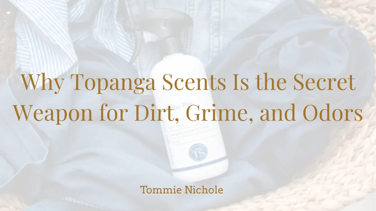 Why Topanga Scents Is the Secret Weapon for Dirt, Grime, and Odors