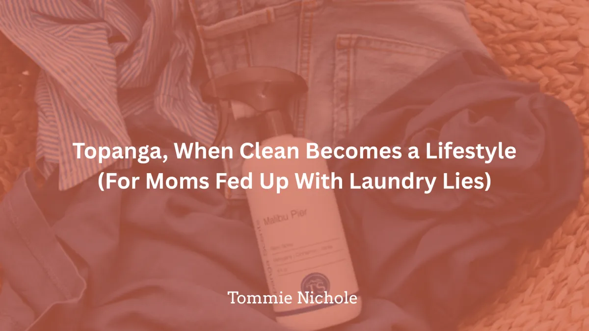 Topanga, When Clean Becomes a Lifestyle (For Moms Fed Up With Laundry Lies)