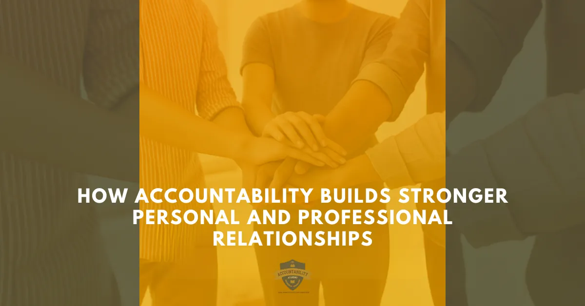 How Accountability Builds Stronger Personal and Professional Relationships