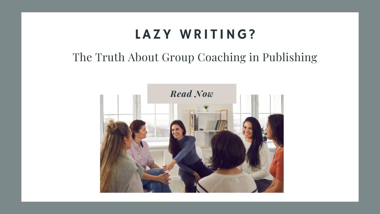 Lazy Writing? The Truth About Group Coaching in Publishing