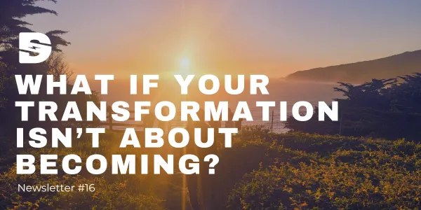 What If Your Transformation Isn’t About Becoming?