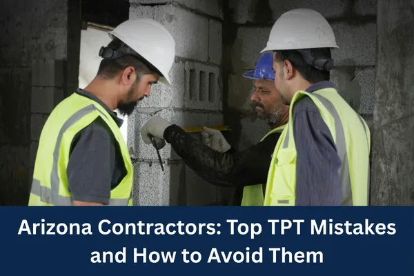 Arizona Contractors: Top TPT Mistakes and How to Avoid Them