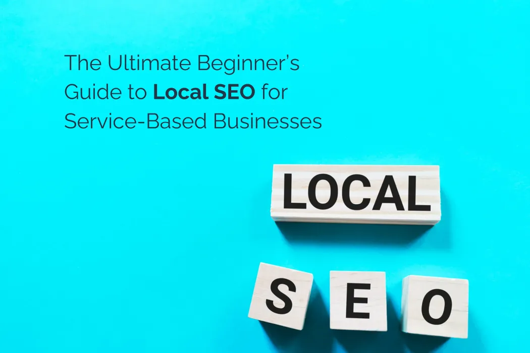 The Ultimate Beginner’s Guide to Local SEO for Service-Based Businesses