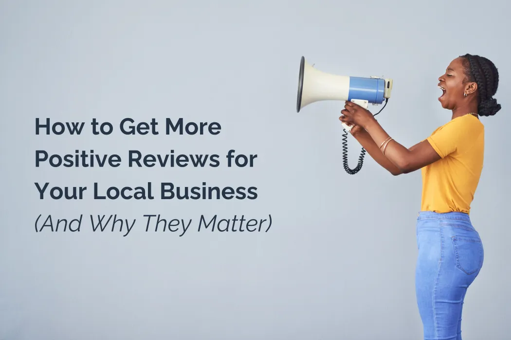 How to Get More Positive Reviews for Your Local Business (And Why They Matter)