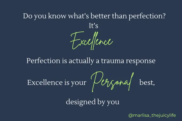 Do you know what's better than perfection? It's Excellence. Perfection is actually a trauma response. Excellence is your Personal best, designed by you.