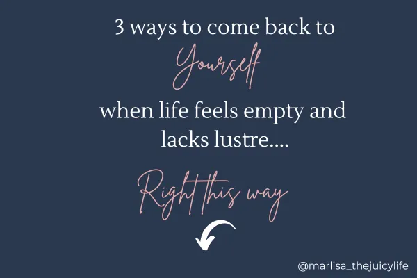 3 ways to come back to yourself when life feels empty and lacks lustre.