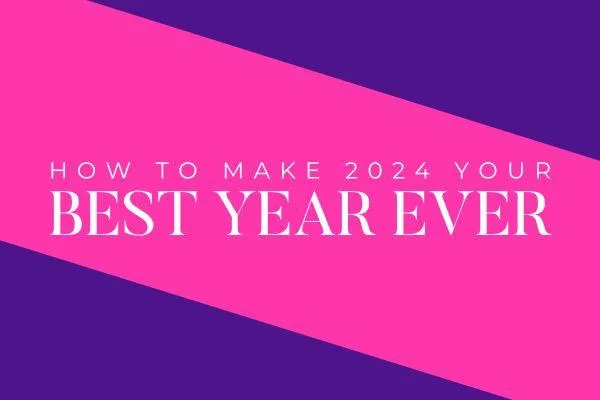 How to make 2024 your best year EVER