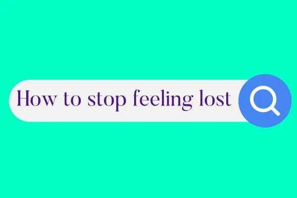 How to Stop Feeling Lost