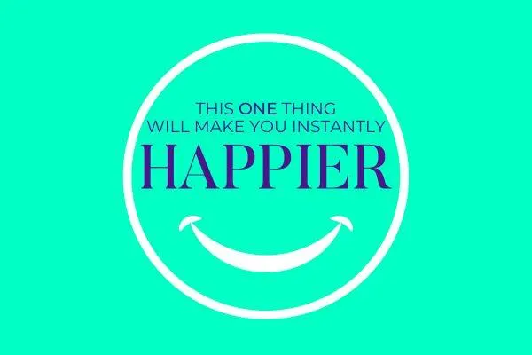 This ONE thing will make you happier… instantly!