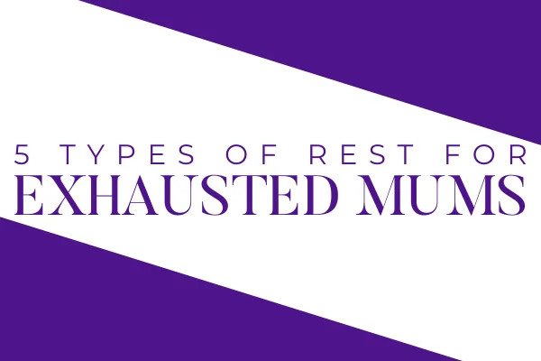 5 Types of Rest for Exhausted Mums