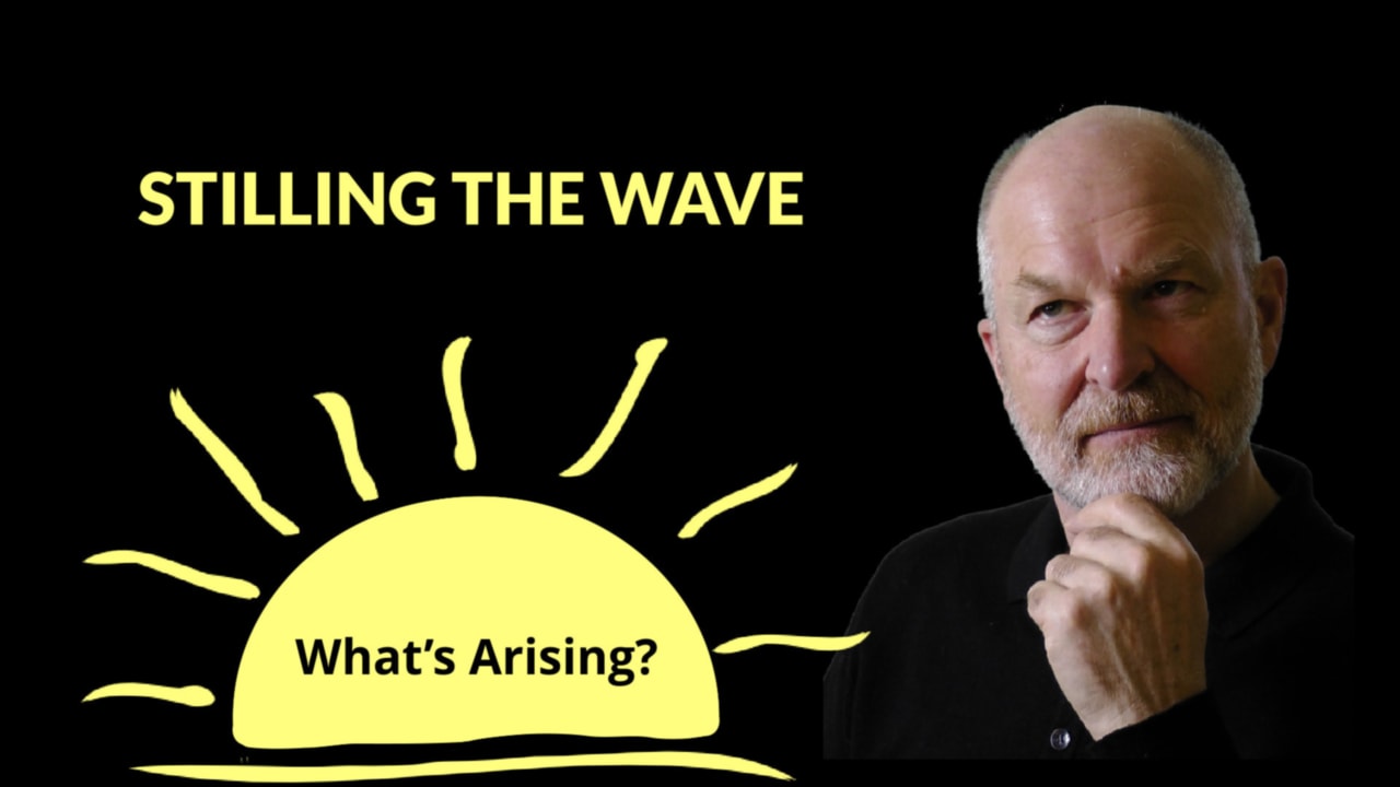 What's Arising Podcast - Stilling the Wave