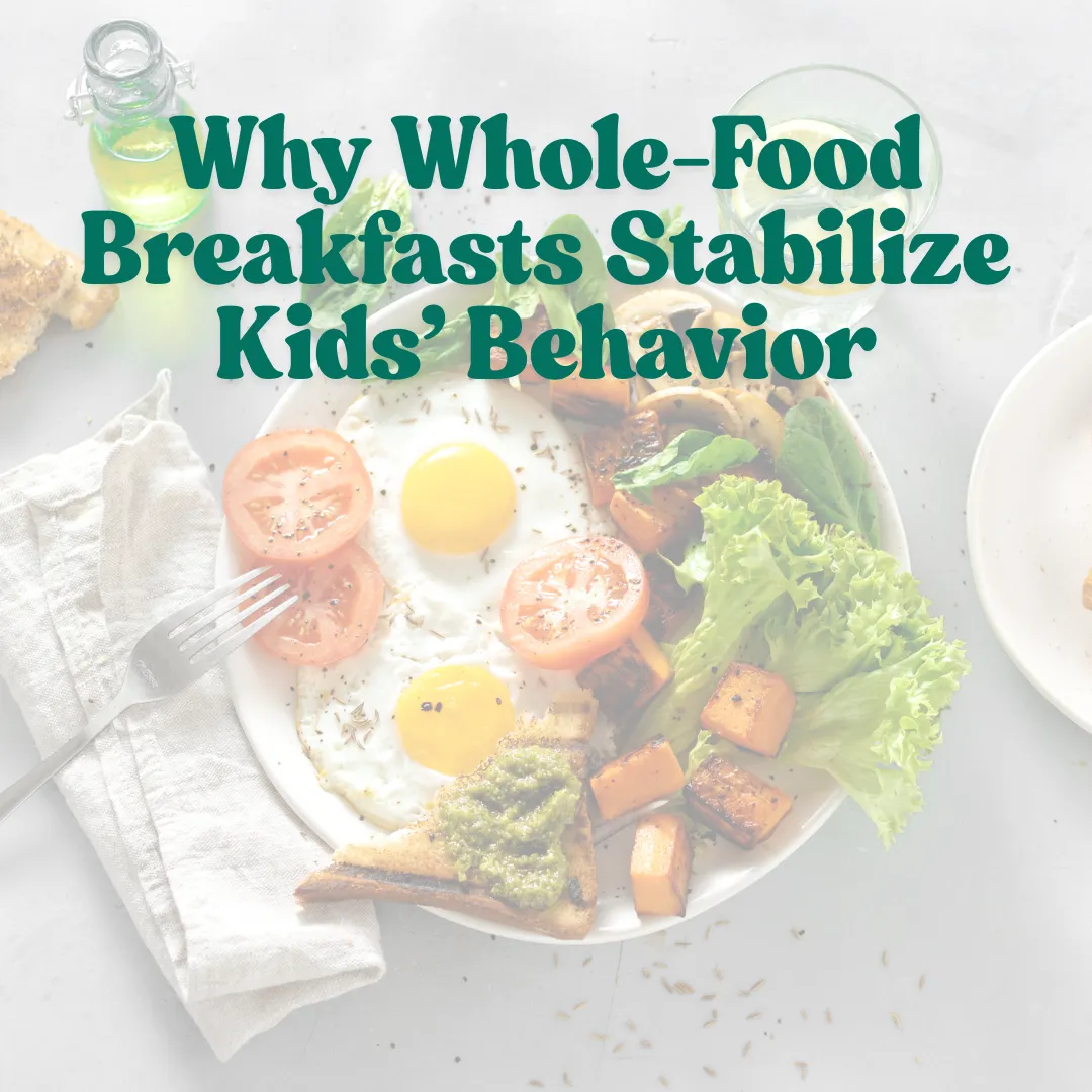 Why Whole-Food Breakfasts Stabilize Kids’ Behavior