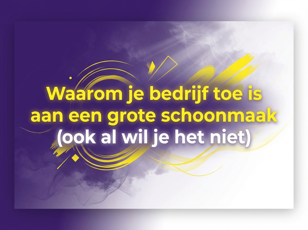 Waarom je bedrijf toe is aan een grote schoonmaak (ook al wil je het niet)