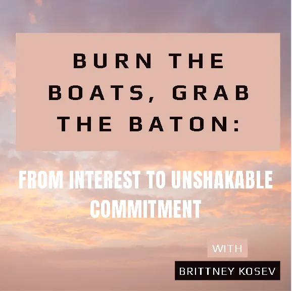 Burn the Boats, Grab the Baton: From Interest to Unshakable Commitment
