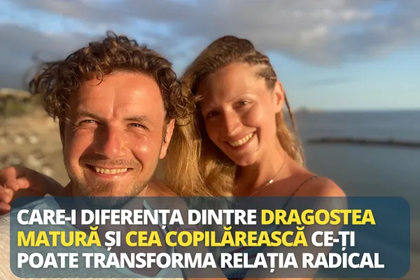 Care-i diferența dintre dragostea matură și cea copilărească ce-ți poate transforma relația radical 