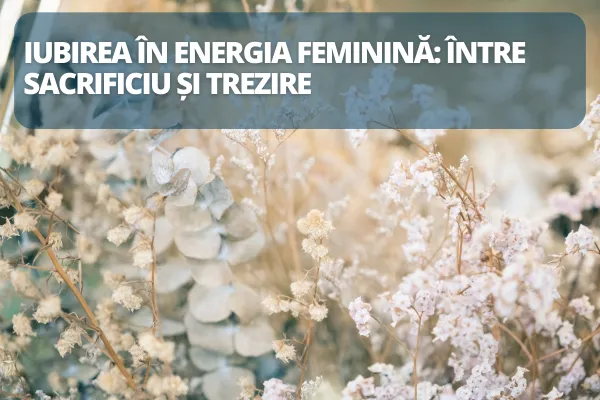 Iubirea în energia feminină: între sacrificiu și trezire