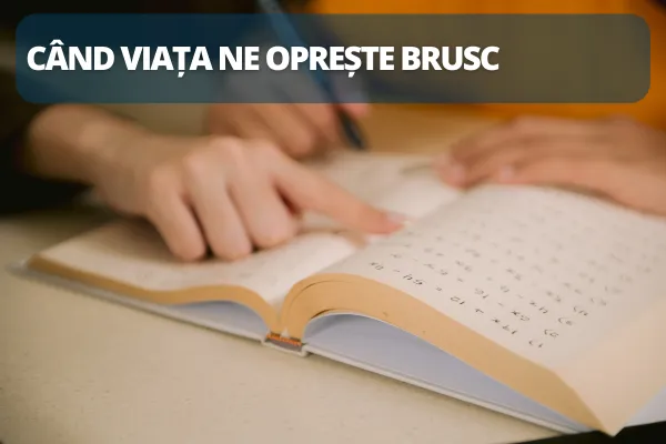 Când viața ne oprește brusc