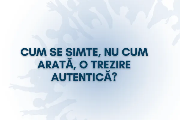 Cum se simte, nu cum arată, o trezire autentică?